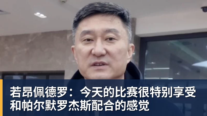 若昂佩德罗:今天的比赛很特别享受和帕尔默罗杰斯配合的感觉