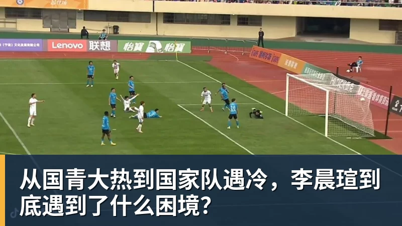 从国青大热到国家队遇冷，李晨瑄到底遇到了什么困境？