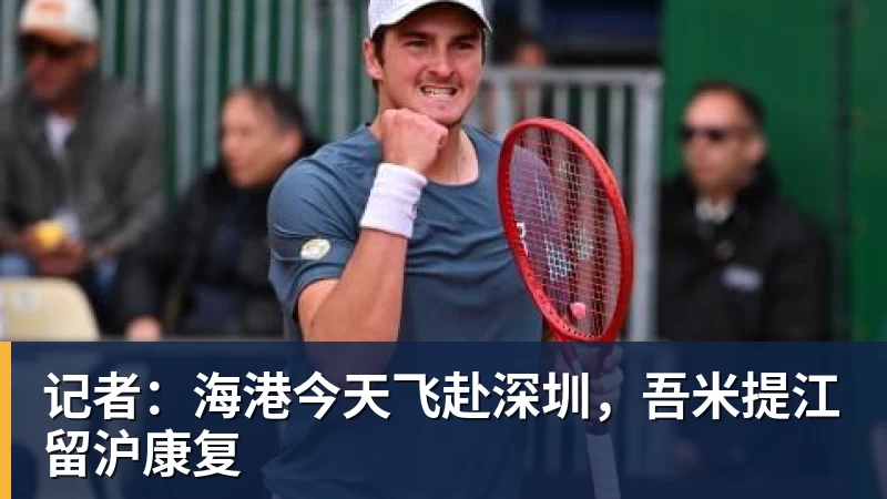 万搏官网记者：海港今天飞赴深圳，吾米提江留沪康复