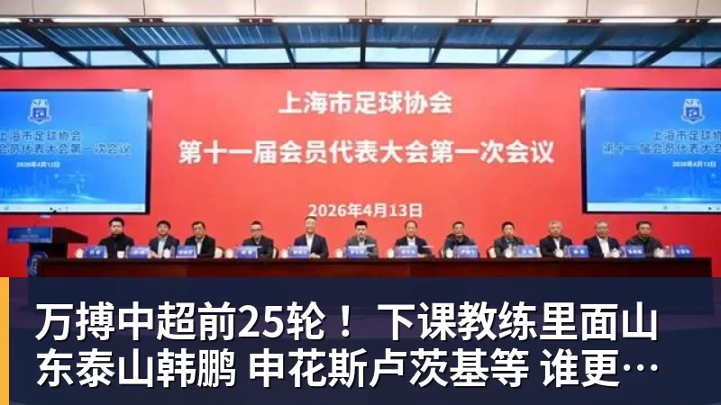 万搏中超前25轮 ！下课教练里面山东泰山韩鹏 申花斯卢茨基等 谁更加可惜