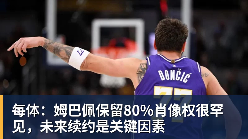 每体：姆巴佩保留80%肖像权很罕见，未来续约是关键因素