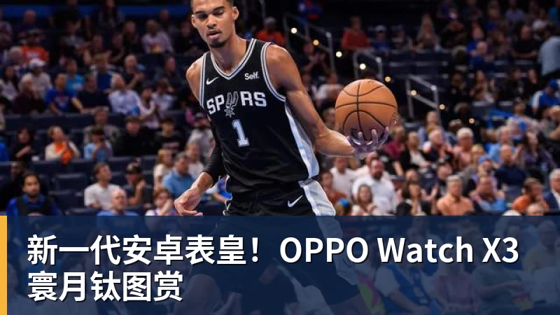新一代安卓表皇!OPPO Watch X3寰月钛图赏
