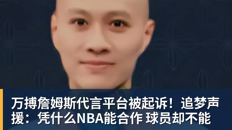 万搏詹姆斯代言平台被起诉!追梦声援:凭什么NBA能合作 球员却不能
