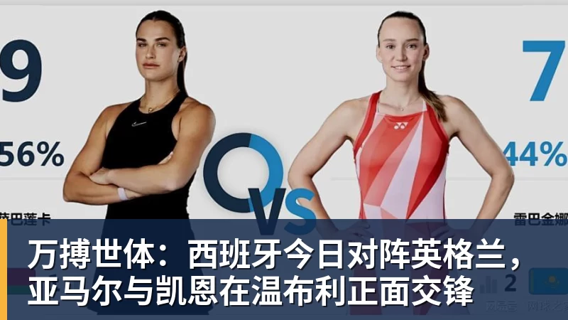 万搏世体：西班牙今日对阵英格兰，亚马尔与凯恩在温布利正面交锋