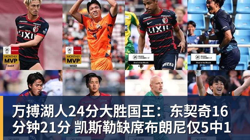 万搏官网万搏湖人24分大胜国王:东契奇16分钟21分 凯斯勒缺席布朗尼仅5中1