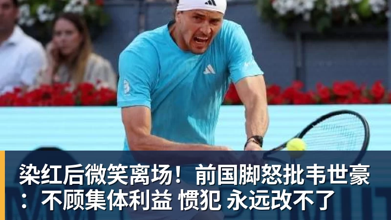 染红后微笑离场！前国脚怒批韦世豪：不顾集体利益 惯犯 永远改不了