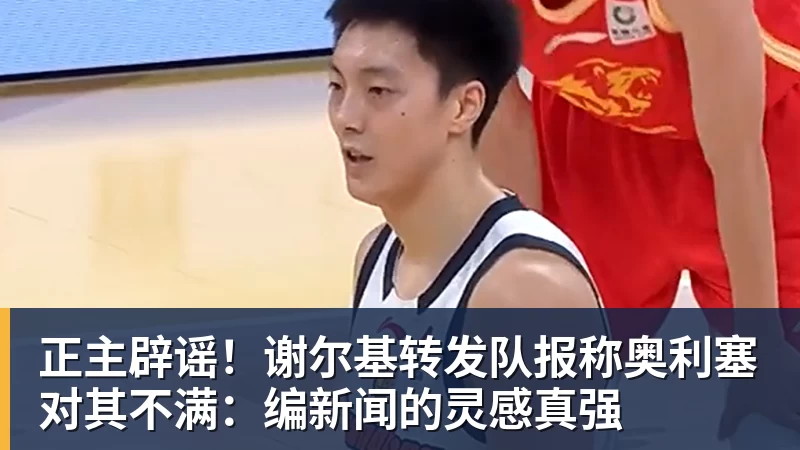 正主辟谣！谢尔基转发队报称奥利塞对其不满：编新闻的灵感真强