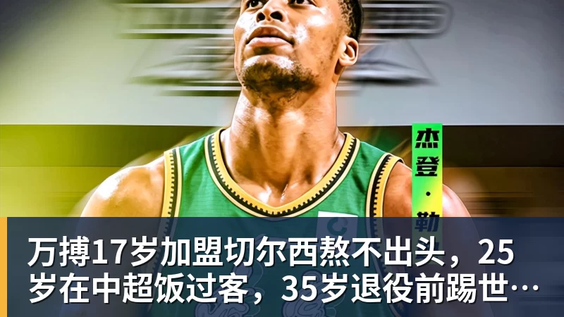 万搏官网万搏17岁加盟切尔西熬不出头，25岁在中超饭过客，35岁退役前踢世界杯